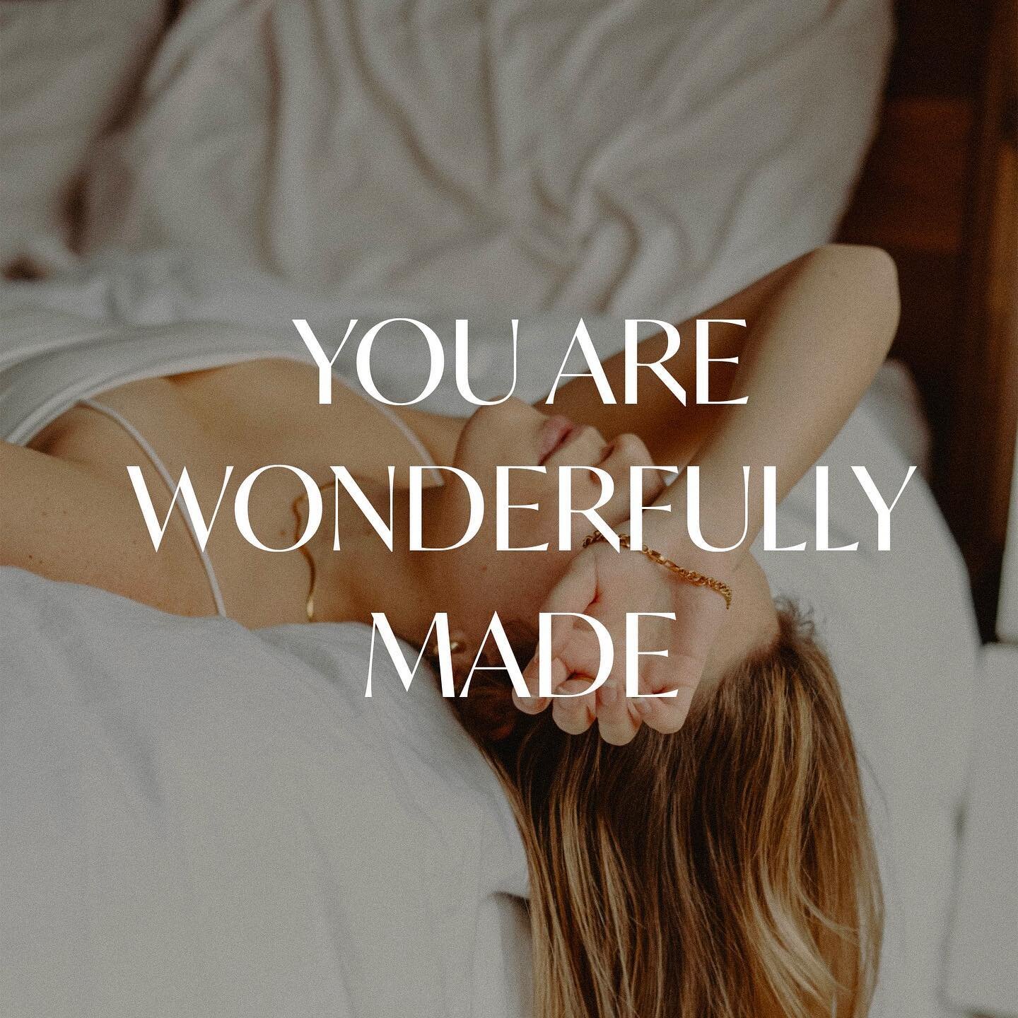 You are wonderfully made.

The world may tell you that you&rsquo;re not. Instagram filters that change your looks may tell you that you&rsquo;re not. YOU may tell you that you&rsquo;re not.

But this is the truth, taken right from scripture itself: Y