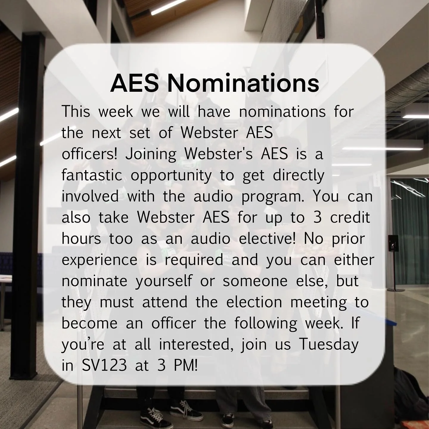 This week we will have&nbsp;nominations for the next set of Webster AES officers!&nbsp;Joining Webster's AES is a fantastic opportunity to get directly involved with running and promoting events on campus, such as the concert series, movie nights, an