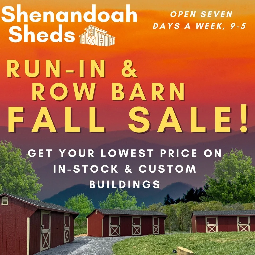 Run-In &amp; Row Barn Fall Sale at Shenandoah Sheds! 

Shenandoah Sheds is your run-in and row barn HQ! We are fully stocked and can custom-build just about anything. In search of a big barn? We can help with that, too. 

Come talk to the experts; we