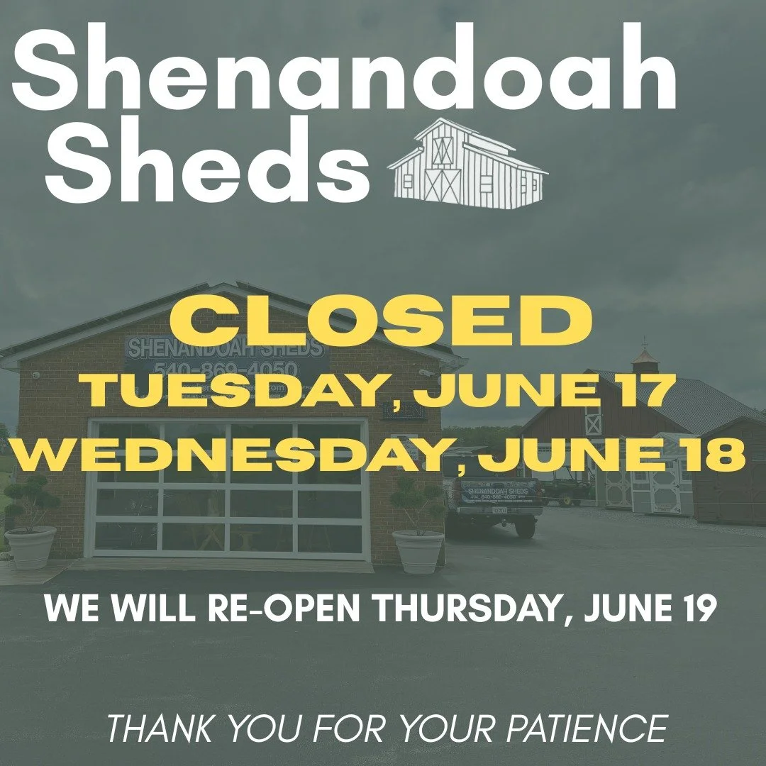 Shenandoah Shed&rsquo;s will be closed on Tuesday, June 17 and Wednesday, June 18.

We will reopen on Thursday, June 19.

Thank you for your patience&mdash;we look forward to serving you again soon!