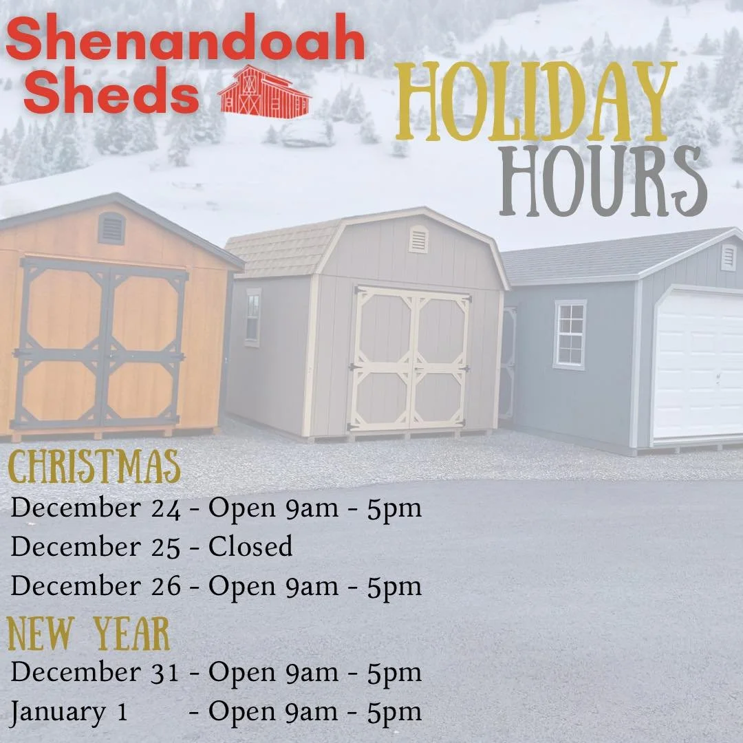Happy Holidays from Shenandoah Sheds.  We will be closed on Christmas Day, but open regular hours 9am-5pm on Christmas Eve, New Years Eve and New Year&rsquo;s Day.  Stop by and see us!