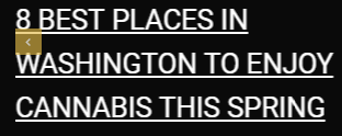 “8 Best Places in Washington to Enjoy Cannabis This Spring” is as inviting as it is specific. It tells you exactly what to expect in the blog post, as well as what the value of the content is. 