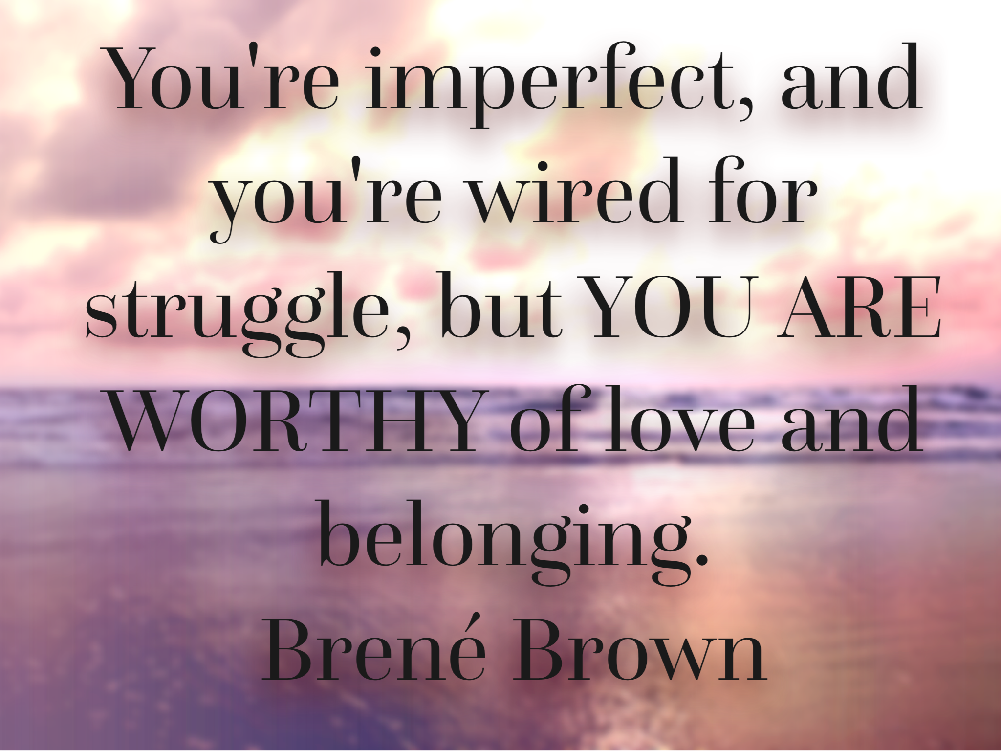 One of my favorite quotes from Brené Brown - Researcher and Storyteller