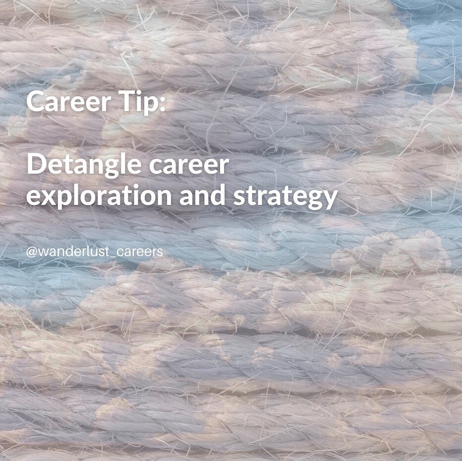 Detangle career exploration and strategy.

Career exploration (figuring out what type of work excites you most) and strategy (how to execute a career transition) are entangled for many people. While these concepts may  influence each other, it&rsquo;