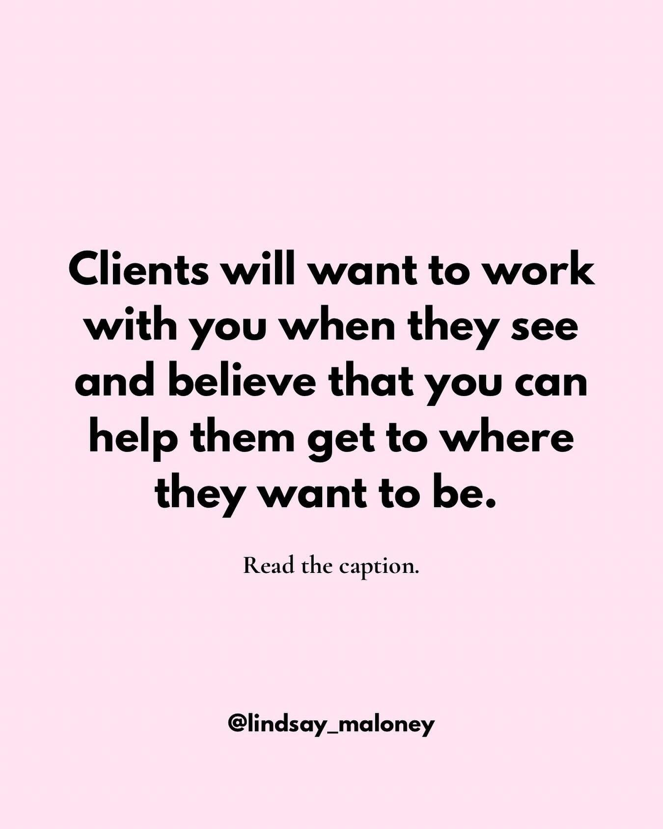 👀Read that again: Clients will want to work with you when they SEE and BELIEVE that you can help them get to where they want to be. 

How do you do that?

You allow them to SEE your unique perspective.

You allow them to SEE how you&rsquo;ve built w