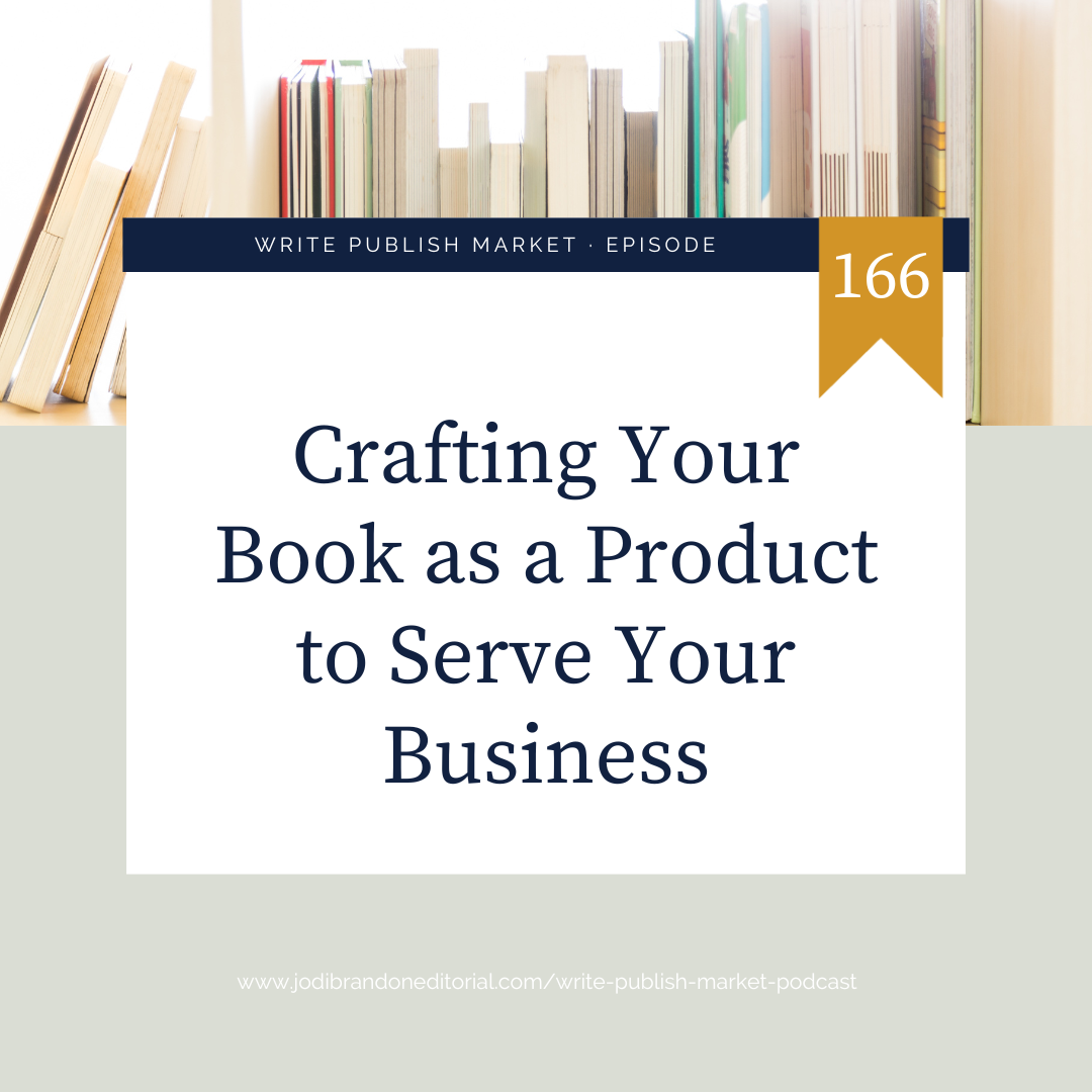 Episode 166: Crafting Your Book as a Product to Serve Your Business