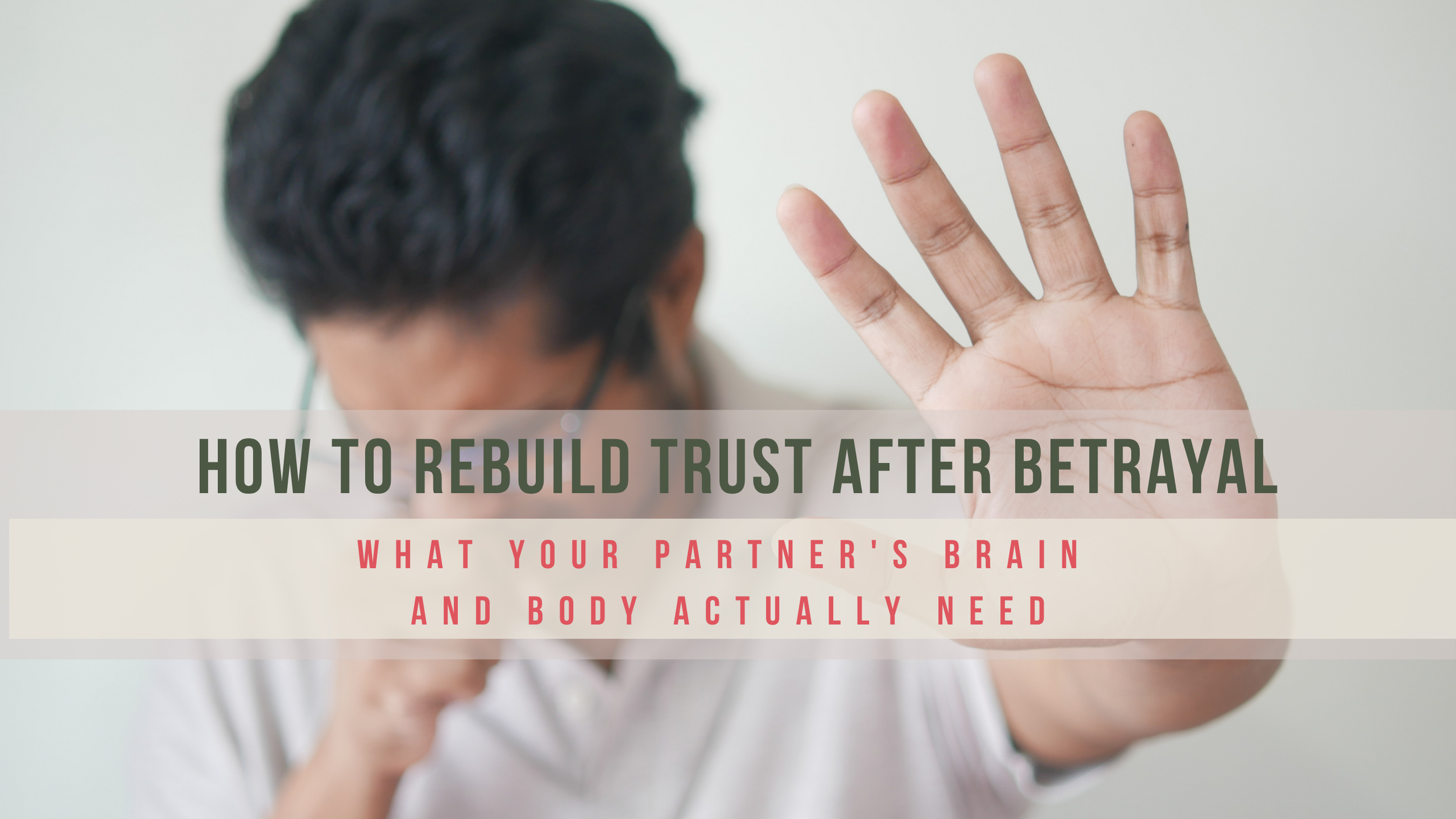 How To Rebuild Trust After Betrayal: What Your Partner's Brain and Body Actually Need