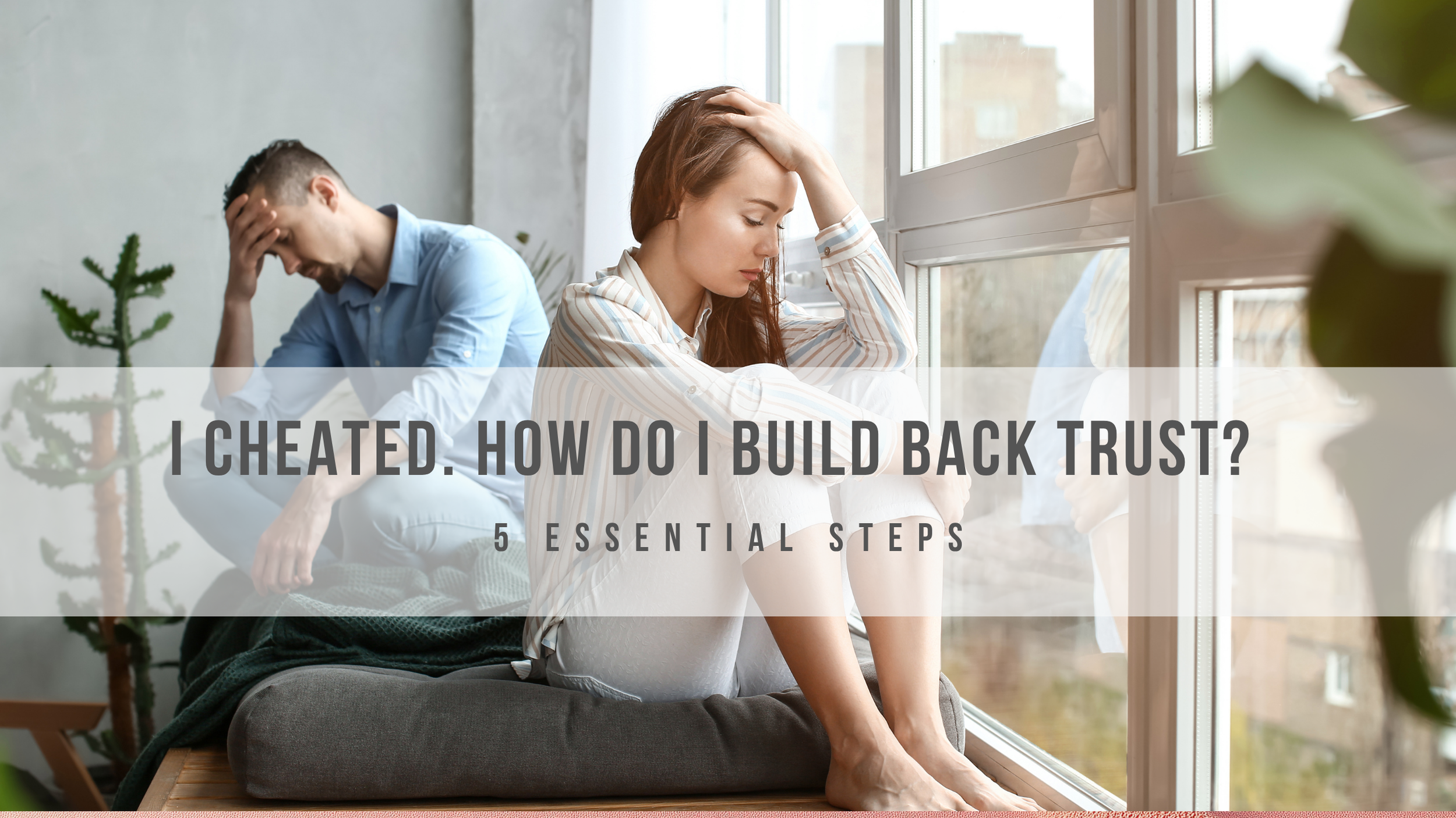 I Cheated — How Do I Build Back Trust? 5 Steps That Actually Work