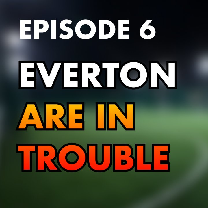 The Delusionals Podcast #6 - Everton are in TROUBLE!