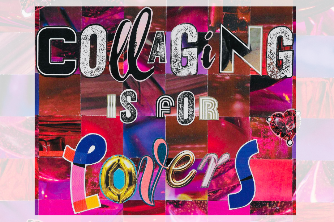 Collaging Is For Lovers: A Valentine-Themed Collage Workshop