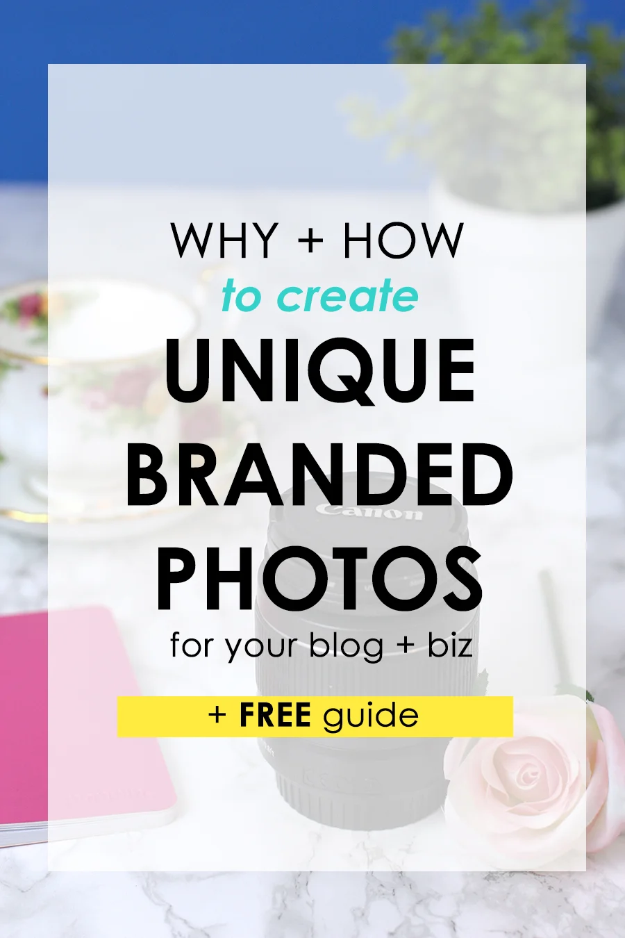 Why-+-How-to-Create-Unique-Branded-Photos-for-your-Blog-(+-FREE-Guide)-pinterest.jpg