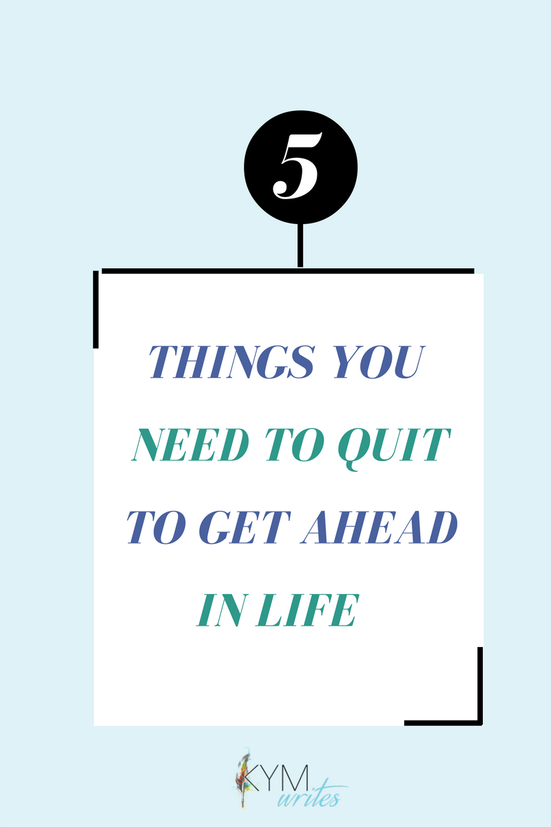 5 Things You Need to Quit to Get Ahead in Life