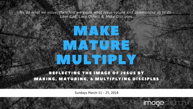 Make, Mature, Multiply Week 1 - MAKE (March 11, 2018)