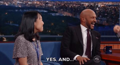 "Yes, and..." the cornerstone of improv. (via giphy)