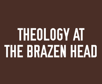 Theology at the Brazen Head