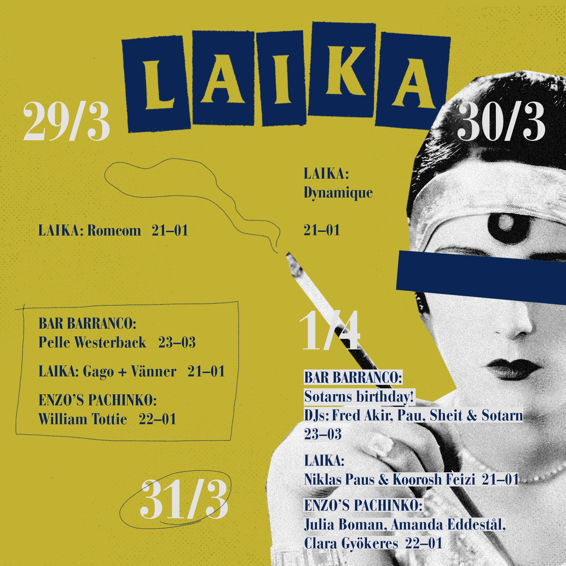 ONSDAG LAIKA Romcom 21-01 TORSDAG LAIKA Dynamique 21-01 FREDAG BAR BARRANCO Pelle Westerback 23-03 LAIKA Gago + Vänner 21-01 ENZOS PACHINKO William Tottie 22-01 LÖRDAG BAR BARRANCO Sotarn 23-03 LAIKA Niklas Paus & Koorsoh Feizi 21-01 ENZOS PACHINKO Julia Boman, Amanda Eddestål, Clara Gyökeres 22-01
