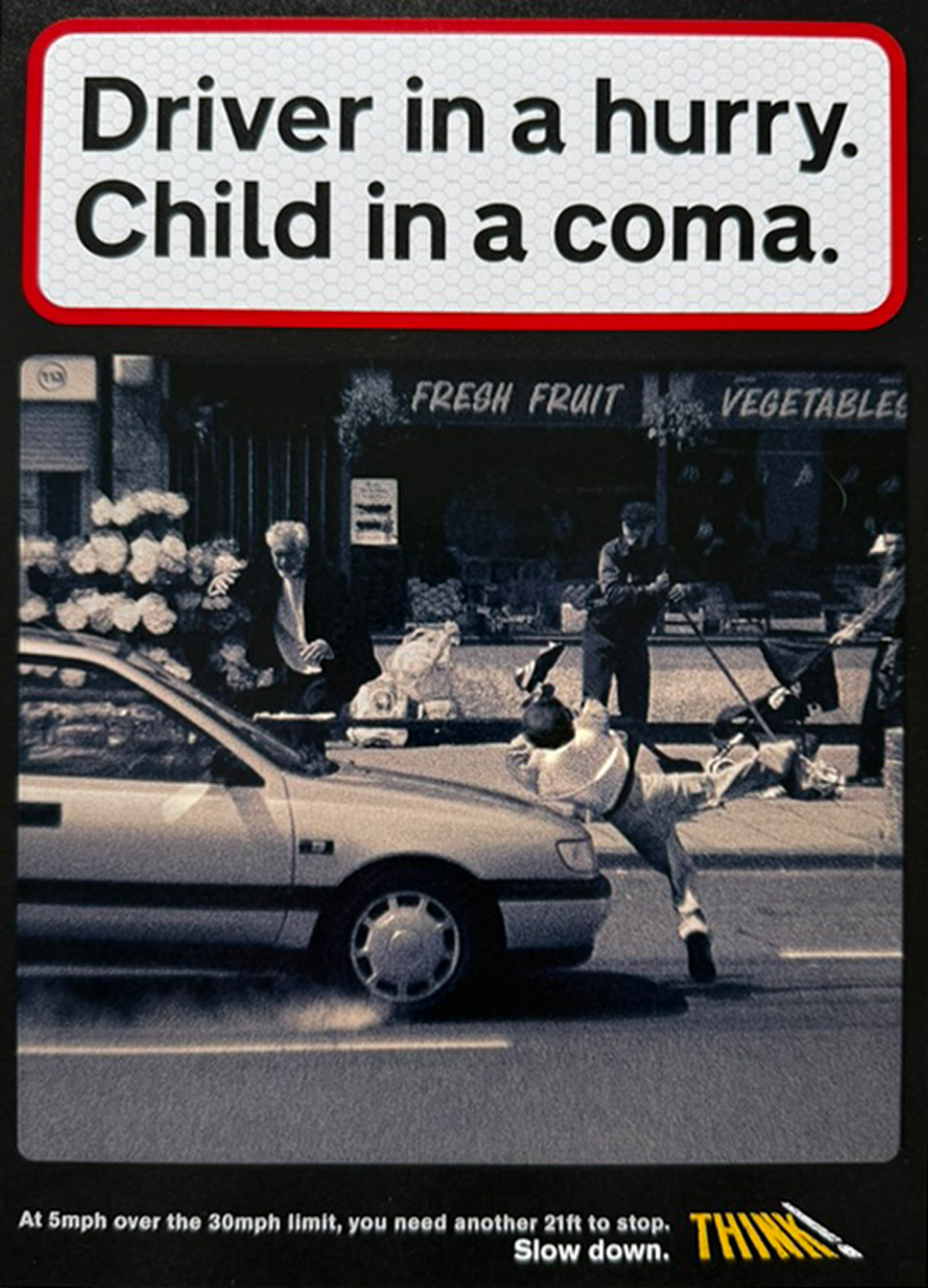 COI campaign - A black and white photograph showing a young boy being pulled by a car, while two adults walk nearby with shopping carts outside a produce store. The sign above reads "Driver in a hurry. Child in a coma." AMV BBDO design and typography