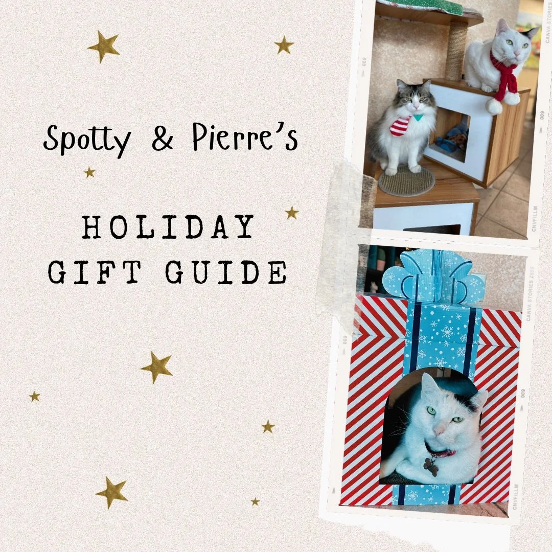 On behalf of Pierre and Spotty, we present this year&rsquo;s must have holiday gifts for the felines in your life:

1. Hide &amp; Scratch Box $19.00
2. Churu and Life Essentials Freeze Dried Treats 
3. Dezi &amp; Roo Hide and Sneek Tunnel $13.98
4. B
