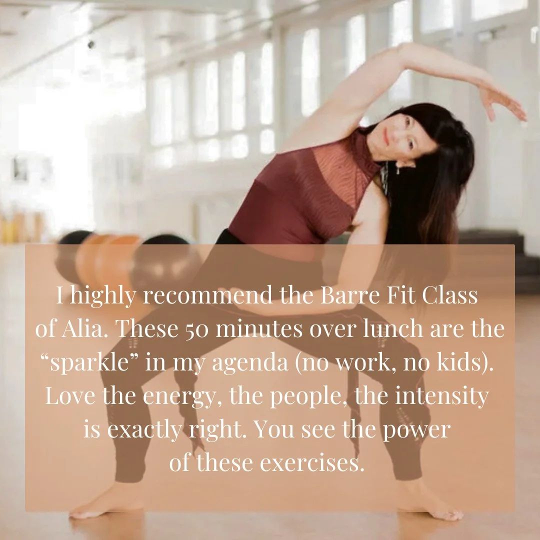 "I highly recommend the Barre Fit Class of Alia. These 50 minutes are the &ldquo;sparkle&rdquo; in my agenda (no work, no kids). Love the energy, the people, the intensity is exactly right. You see the power of these exercises." - Petra

En