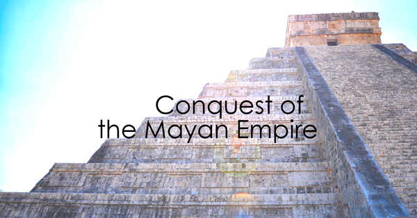 Conquest of the Mayan Empire.jpg