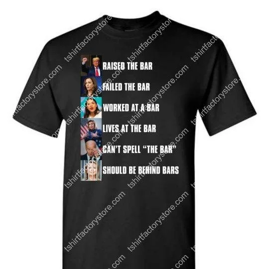 raised-the-bar-failed-the-bar-worked-at-a-bar-lives-at-the-bar-cant-spell-the-bar-should-be-behind-bars-t-shirt.jpg