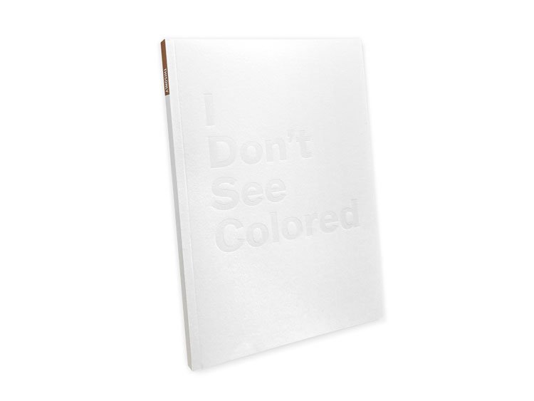  I Don't See Colored,  2022, Book; Digital Press, Perfect Bound, 8 x 5.5 inches / 60 pages