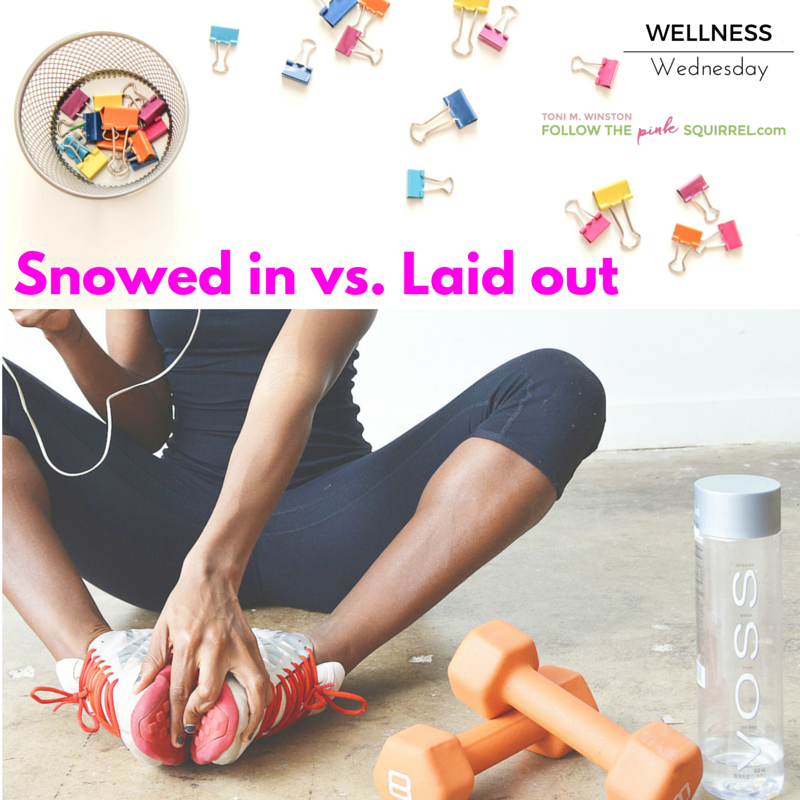 Wellness Wednesday - Snowed in vs. Laid up