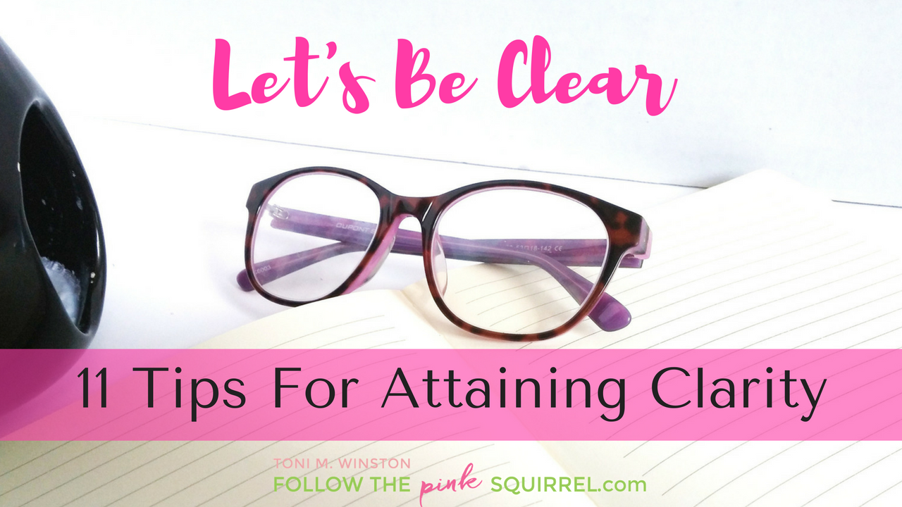 Let's Be Clear - 11 Tips for Attaining Clarity of Purpose