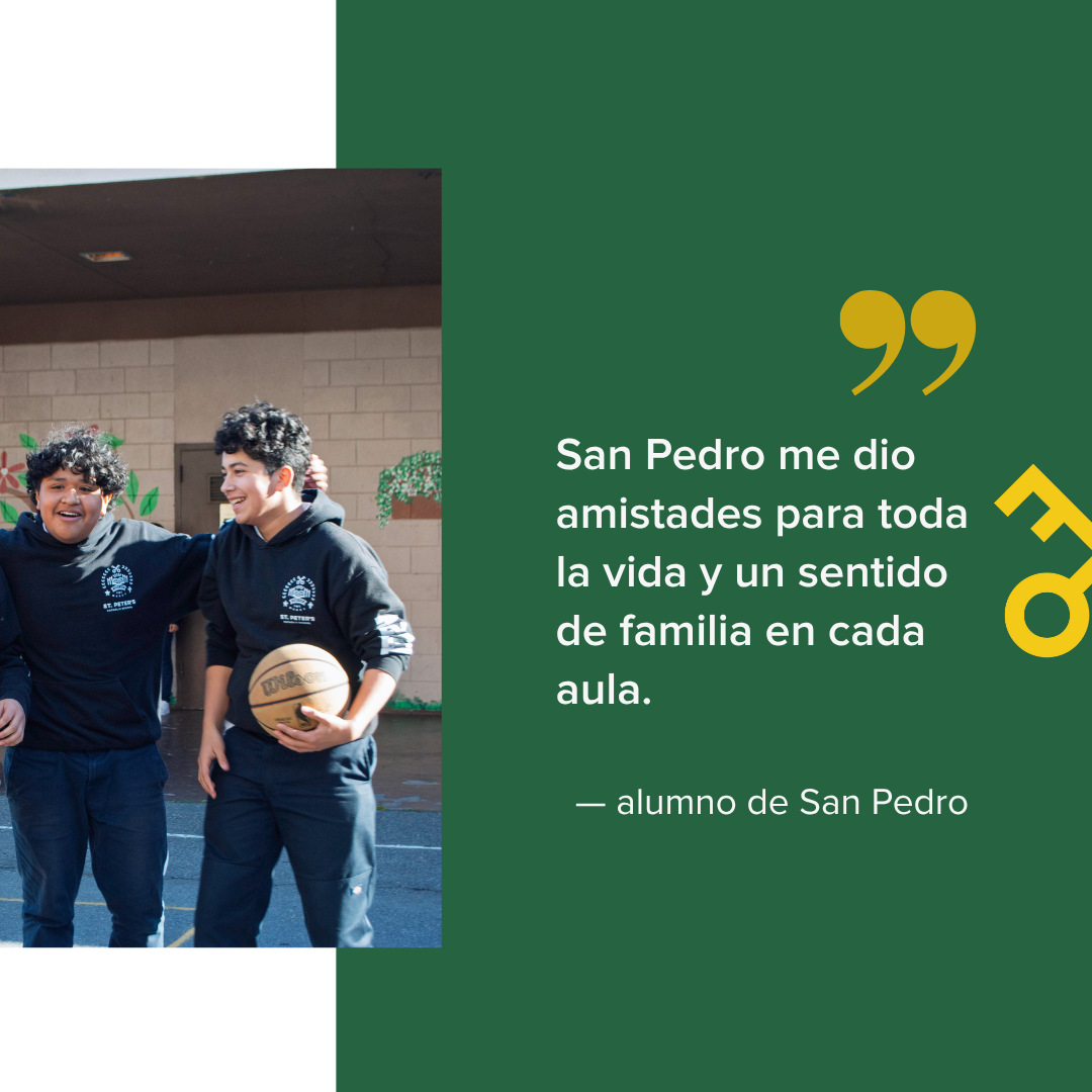  San Pedro me dio amistades para toda la vida y un sentido de familia en cada aula.    — alumno de San Pedro 