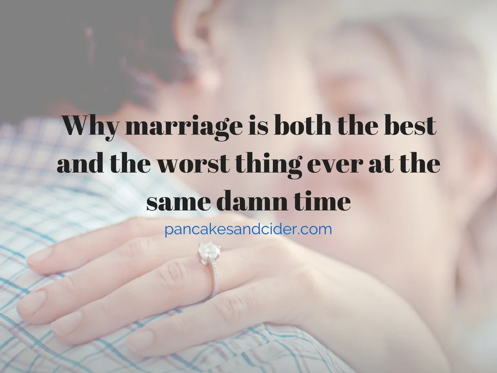 Why marriage is both the best and the worst thing ever at the same damn time