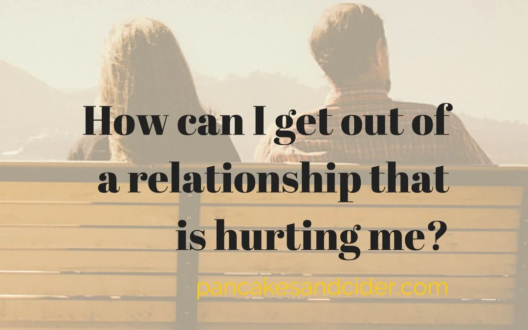 How can I get out of a relationship that is hurting me?