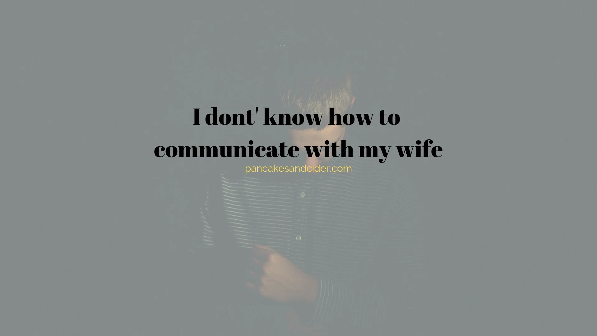 I don't know how to communicate with my wife