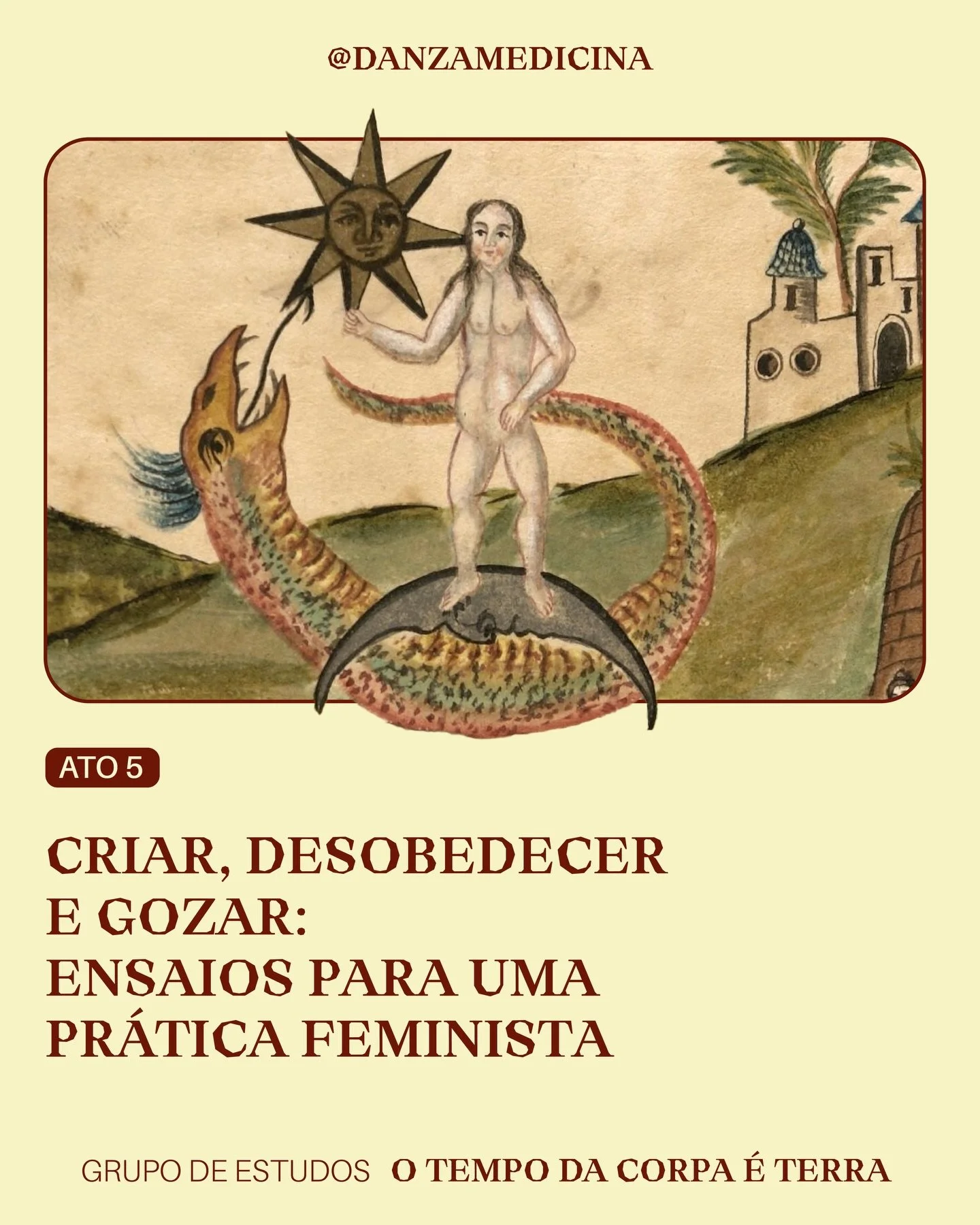 No ato 5 _ Criar, Desobedecer e Gozar: ensaios para uma Pr&aacute;tica Feminista _ do nosso grupo de estudos O tempo da corpa &eacute; Terra, convocamos  Audre Lorde, Bell Hooks, Clarissa Pinkola e Helene Cixous para dar asas &agrave;s cobras, cutuca
