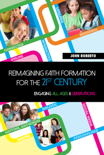 Reimagining Faith Formation for the 21st Century: Engaging All Ages and Generations