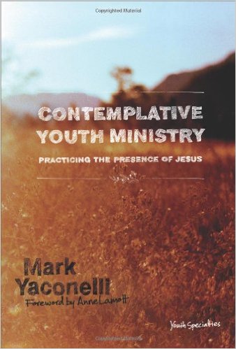 Contemplative Youth Ministry: Practicing the Presence of Jesus