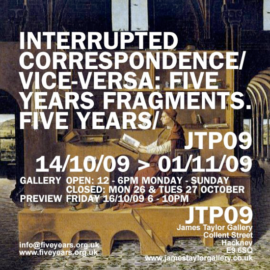 Ellipsis project at...INTERRUPTED CORRESPONDENCE/ VICE-VERSA: FIVE YEARS FRAGMENTS.
FIVE YEARS/ JTG Project 09*