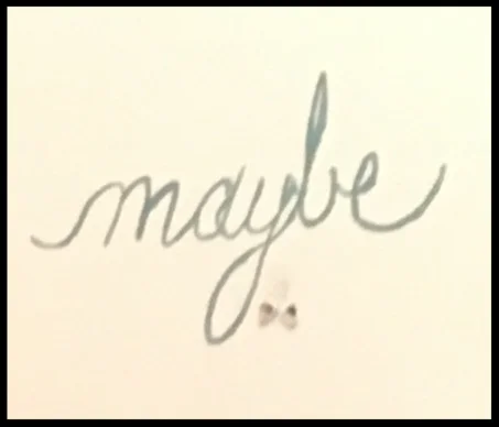 What is “maybes” role in our lives? Do we give “maybe” too much power when there isn’t a spot to support it?