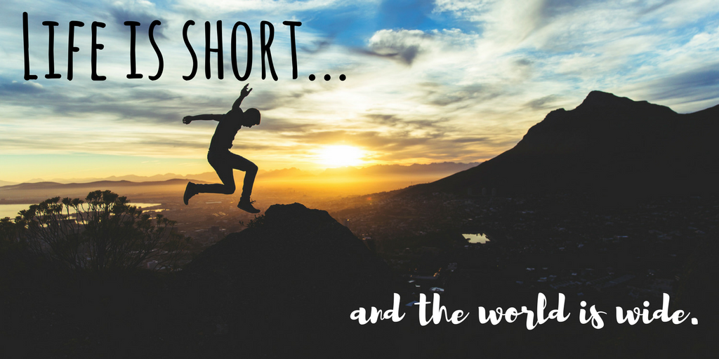 Life is short and the world is wide