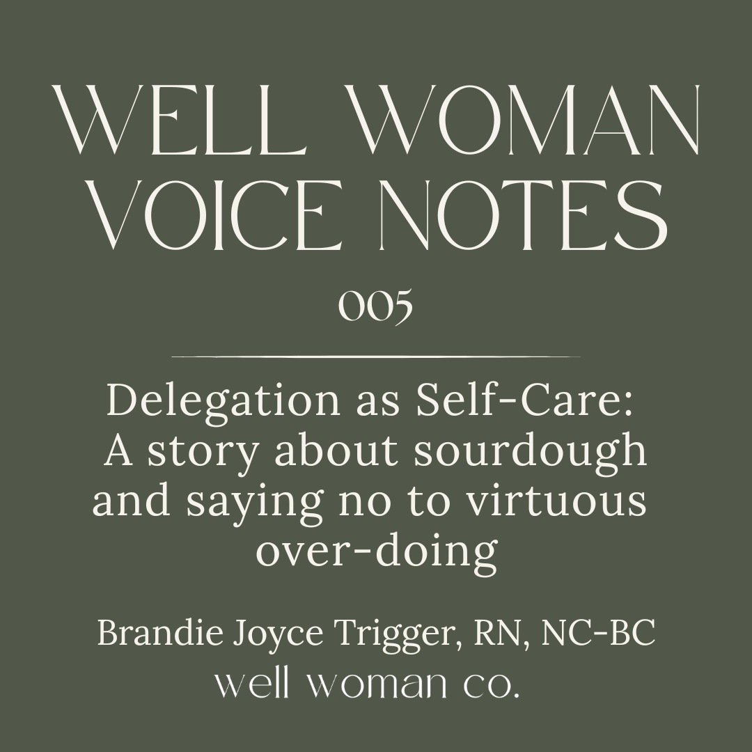[audio] Well Woman Voice Note 005: Delegation as Self-care: sourdough and saying no to virtuous over-doing