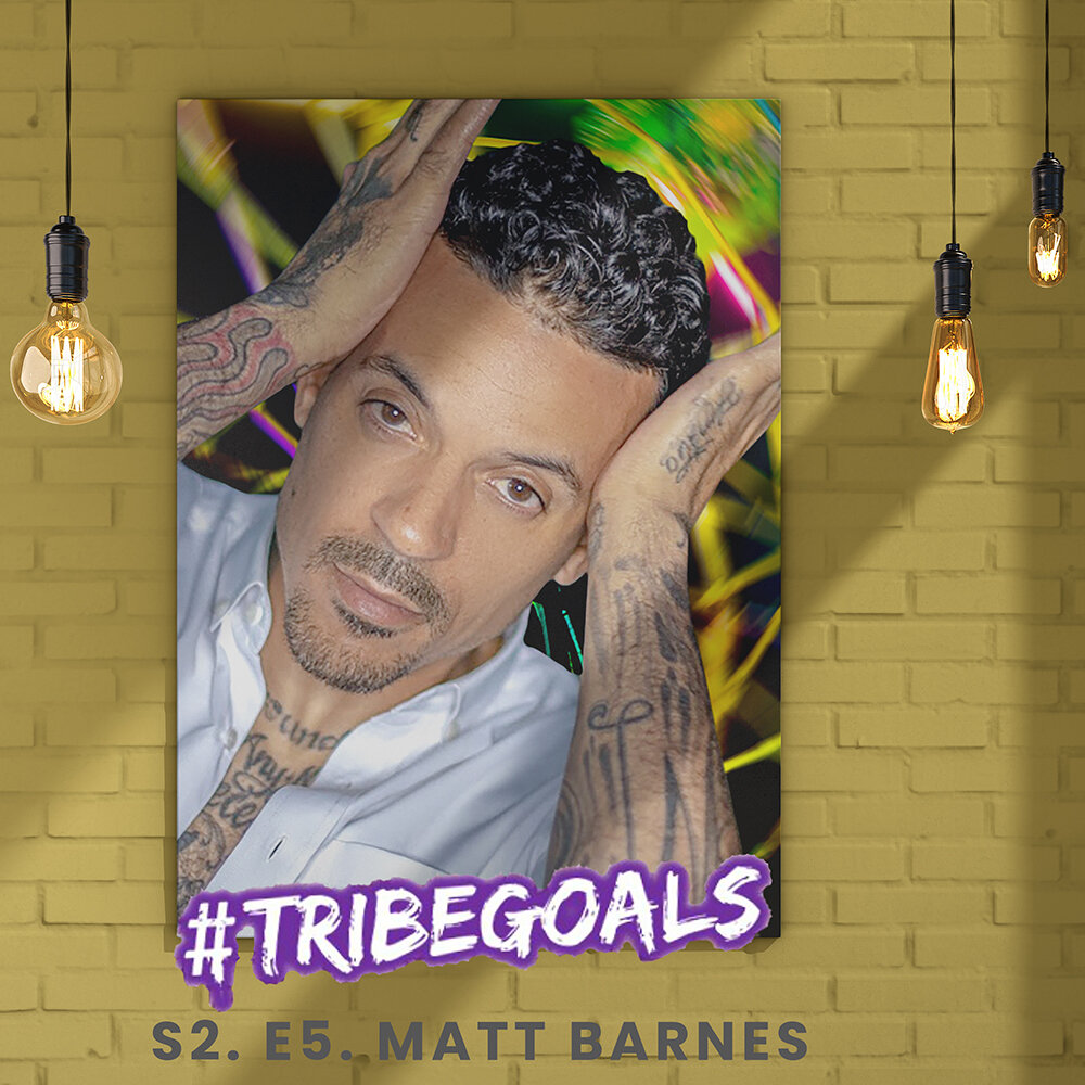 S2. E4. | #TRIBEGOALS WITH NBA CHAMPION, ENTREPRENEUR, PHILANTHROPIST, CANNABIS EDUCATOR &amp; SOCIAL JUSTICE ACTIVIST MATT BARNES 