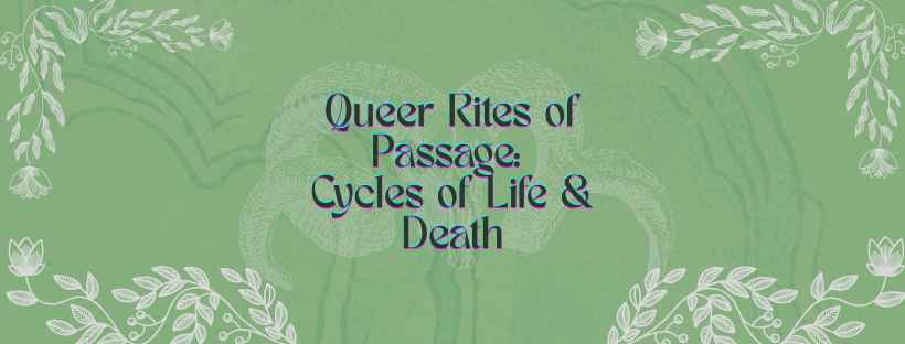 (Online) Queer Rites of Passage: Cycles of Life &amp; Death