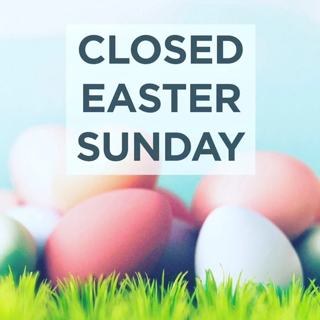 CLOSED Easter Sunday!