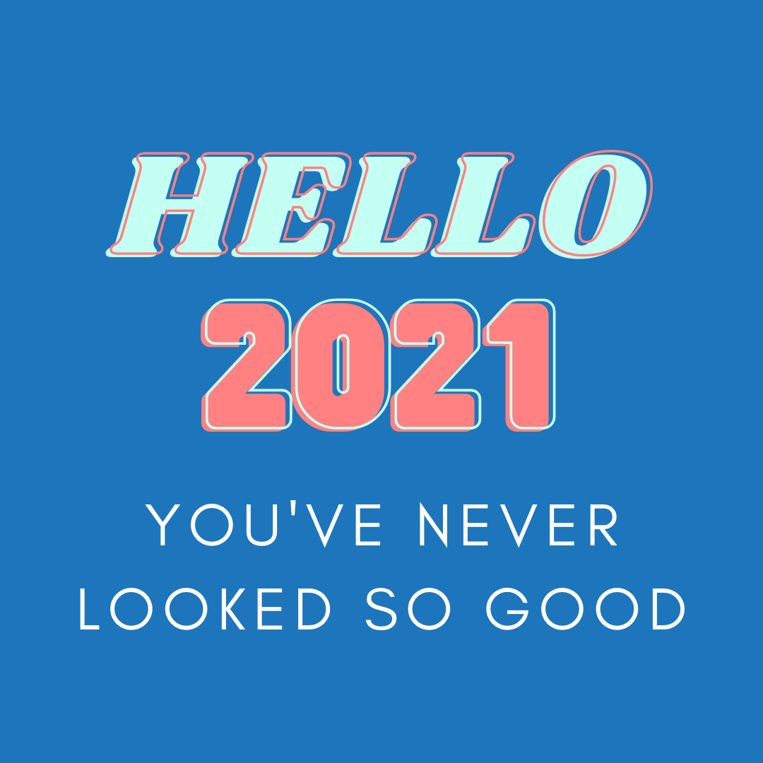Hello, 2021. You’ve never looked so good.