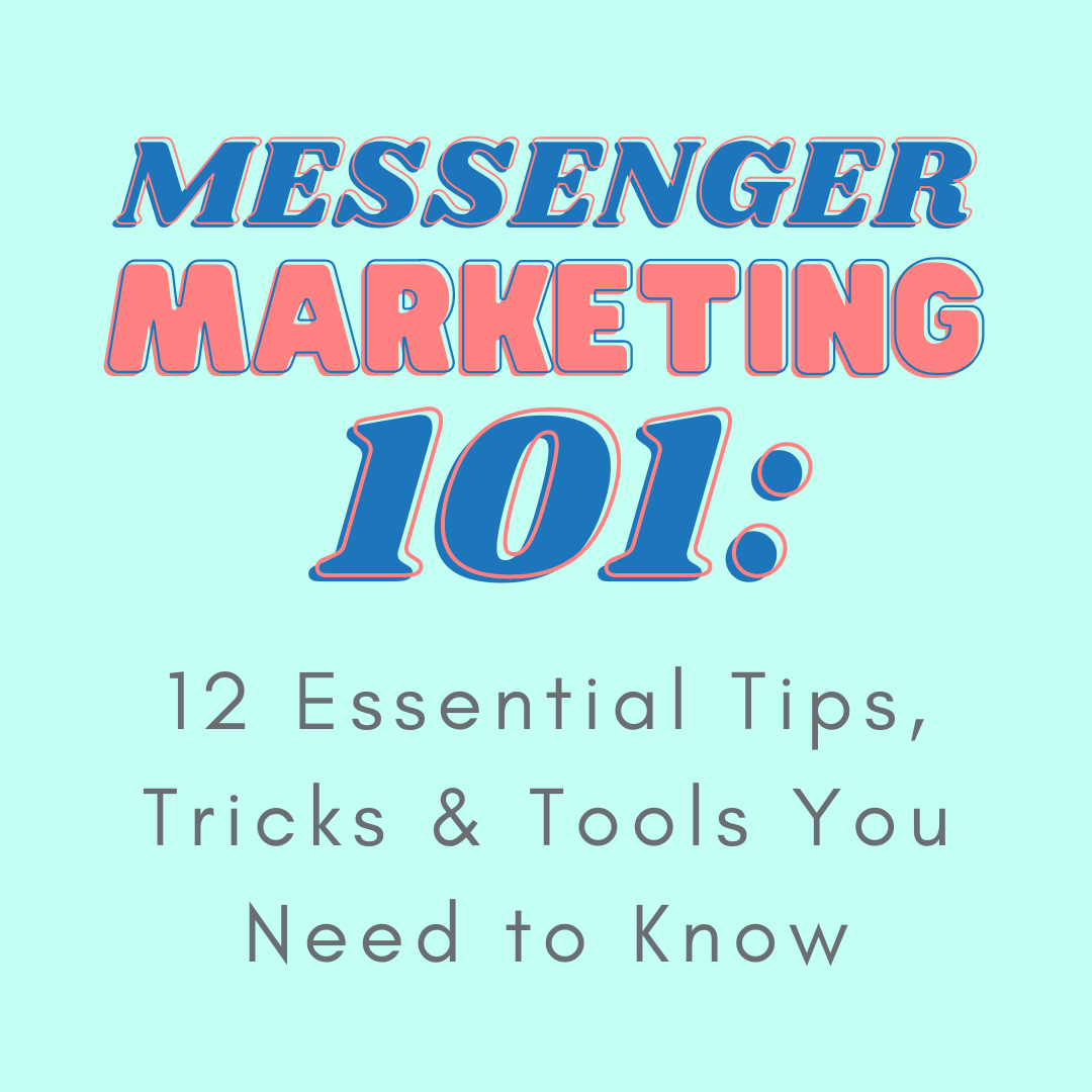 Messenger Marketing 101: 12 Essential Tips, Tricks &amp; Tools You Need to Know