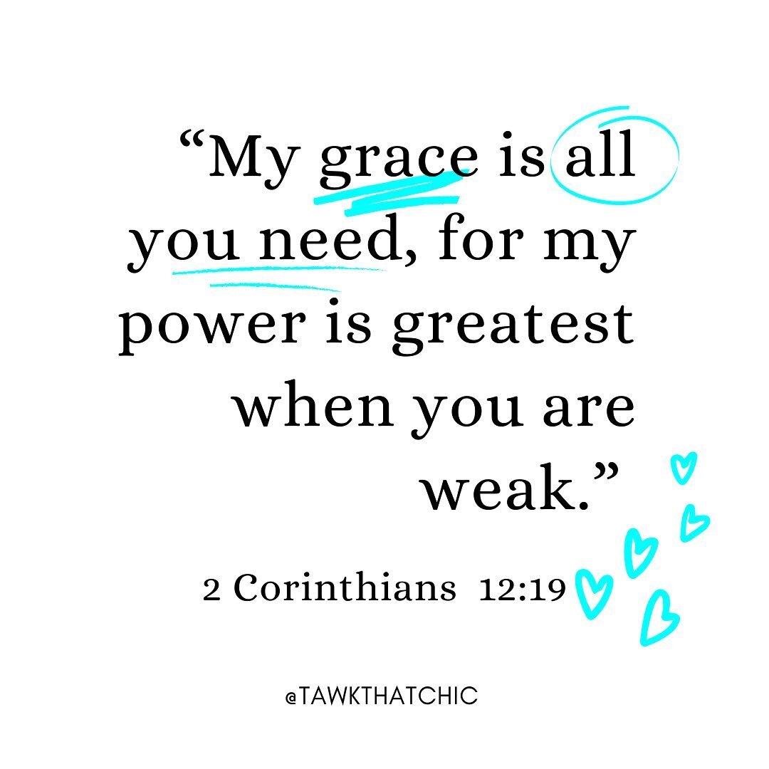 Remember this....

His grace is all you need.
His grace is all you need. 
His grace is all you need. 

For those moments you feel weak...

His power is greatest when you are weak. 
His power is greatest when you are weak. 
His power is greatest when 