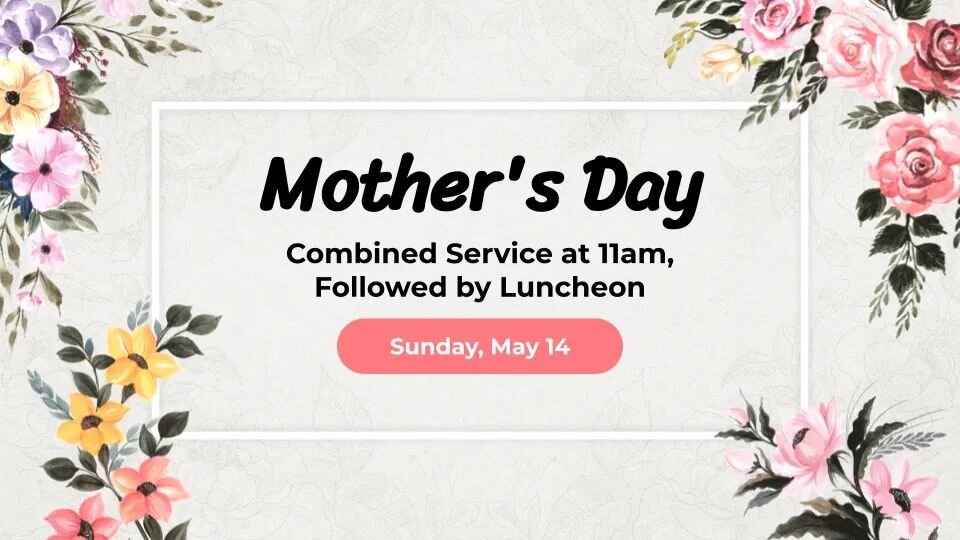 This Sunday, May 14 is Mother's day, where we will also have Combined Service and Communion at 11am.