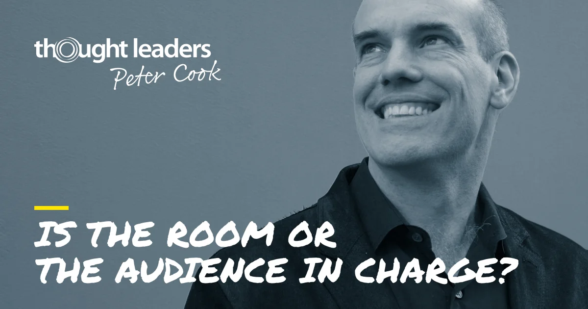 Is the room or the audience in charge? 