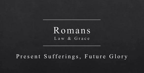 Romans Series - Present Sufferings, Future Glory