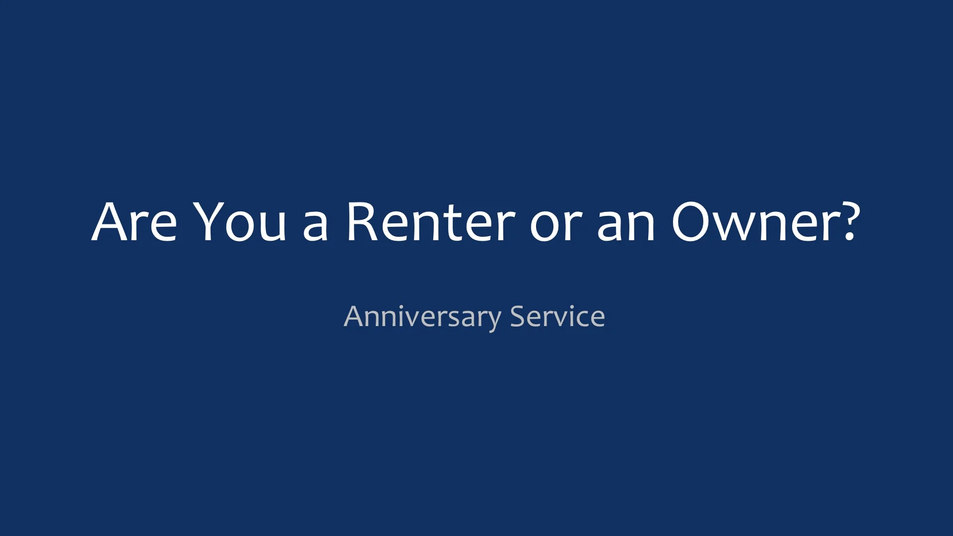 Anniversary Service - Are You a Renter or an Owner?