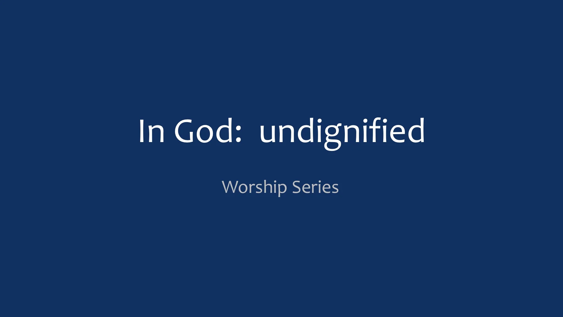 Worship Series - In God: Undignified